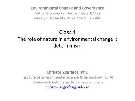 Class 4 The role of nature in environmental change I: determinism Christos Zografos, PhD Institute of Environmental Science & Technology (ICTA) Universitat.