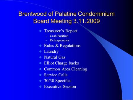 Brentwood of Palatine Condominium Board Meeting 3.11.2009 Treasurer’s Report – Cash Position – Delinquencies Rules & Regulations Laundry Natural Gas Elliot.