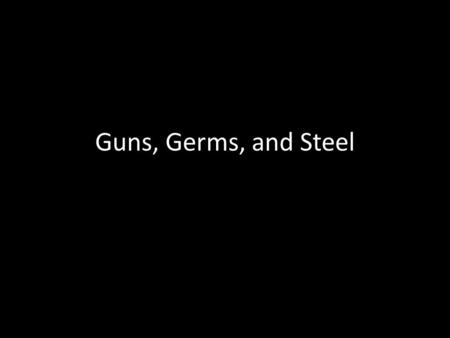 Guns, Germs, and Steel. What are the two biggest factors in Guns, Germs, and Steel? Is it genetic superiority? Is it superior intellect?