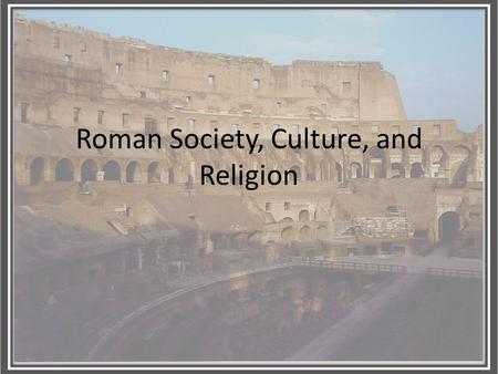 Roman Society, Culture, and Religion