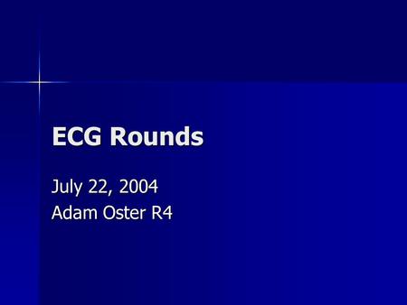 ECG Rounds July 22, 2004 Adam Oster R4.