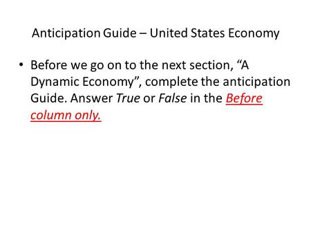 Anticipation Guide – United States Economy Before we go on to the next section, “A Dynamic Economy”, complete the anticipation Guide. Answer True or False.