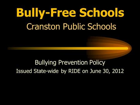 Bully-Free Schools Cranston Public Schools Bullying Prevention Policy Issued State-wide by RIDE on June 30, 2012.