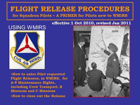 FLIGHT RELEASE PROCEDURES for Squadron Pilots – A PRIMER for Pilots new to WMIRS effective 1 Oct 2010, revised Jan 2011 USING WMIRS How to enter Pilot.