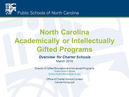 North Carolina Academically or Intellectually Gifted Programs Overview for Charter Schools March 2010 Director of Gifted Education and Advanced Programs.