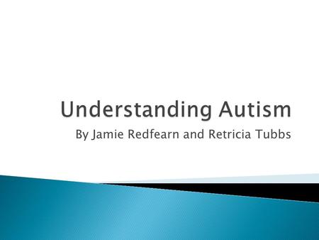 By Jamie Redfearn and Retricia Tubbs.  What is autism? According to the National Research Council\u0027s Educating Children with Autism, autism is a.