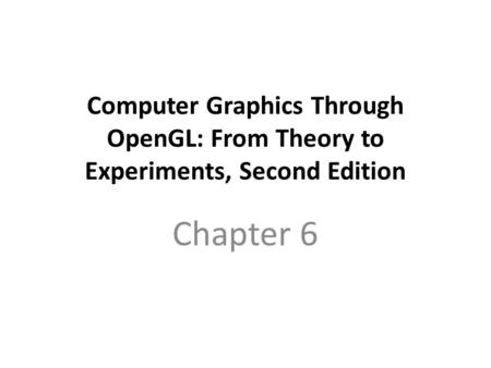 Computer Graphics Through OpenGL: From Theory to Experiments, Second Edition Chapter 6.