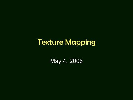 Texture Mapping May 4, 2006. Many slides are borrowed from UNC-CH COMP236 Course (Spring 2003) taught by Leonard McMillan