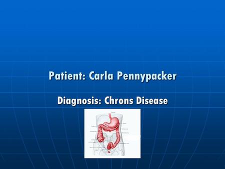 Patient: Carla Pennypacker Diagnosis: Chrons Disease.