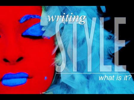 What is it? writing. what is style? it is a matter of the choices you make as a writer it is an extension of your use of grammar it can help you reach.