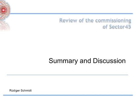 Summary and Discussion Rüdiger Schmidt Summary and discussions.