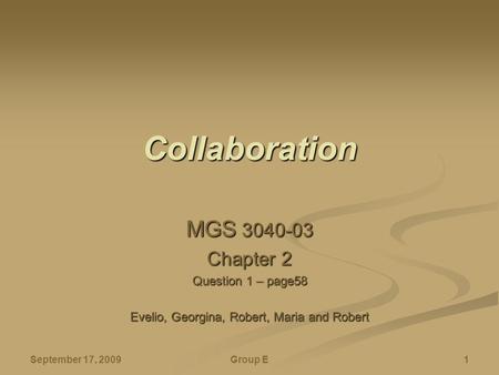 September 17, 2009 Group E 1 Collaboration MGS 3040-03 Chapter 2 Question 1 – page58 Evelio, Georgina, Robert, Maria and Robert.