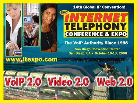 www.itexpo.com October 10-13, 2006 San Diego Convention Center, San Diego California Learning to Embrace Hosted VoIP Friday, October 13, 2006 1:15 p.m.