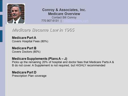 Conroy & Associates, Inc. Medicare Overview Contact Bill Conroy 770.907.6131 | Medicare Became Law in 1965 Medicare.