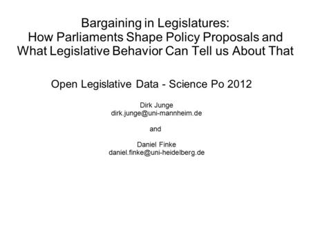 Open Legislative Data - Science Po 2012 Dirk Junge and Daniel Finke Bargaining in Legislatures: