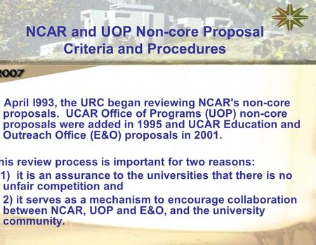 In April l993, the URC began reviewing NCAR's non-core proposals. UCAR Office of Programs (UOP) non-core proposals were added in 1995 and UCAR Education.