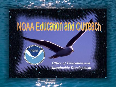 Office of Education and Sustainable Development The Challenge To Create A NOAA Education/Outreach Program.