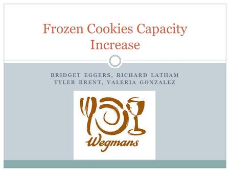 BRIDGET EGGERS, RICHARD LATHAM TYLER BRENT, VALERIA GONZALEZ Frozen Cookies Capacity Increase.