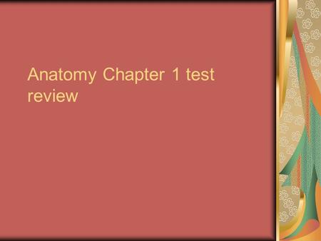 Anatomy Chapter 1 test review. Test review What is Anatomy?