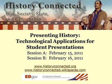 Presenting History: Technological Applications for Student Presentations Session A: February 15, 2011 Session B: February 16, 2011 www.historyconnected.org.