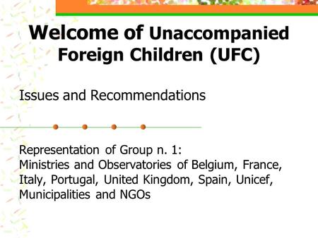 Welcome of Unaccompanied Foreign Children (UFC) Representation of Group n. 1: Ministries and Observatories of Belgium, France, Italy, Portugal, United.