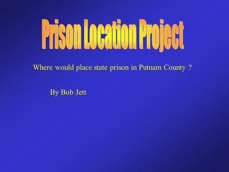 Where would place state prison in Putnam County ? By Bob Jett.