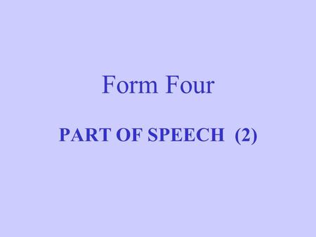 Form Four PART OF SPEECH (2) 1.We can know a word’s part of speech by looking at its ending. Nouns often end in : 1.-ence, e.g.convenience, intelligence.