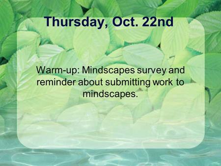 Thursday, Oct. 22nd Warm-up: Mindscapes survey and reminder about submitting work to mindscapes.