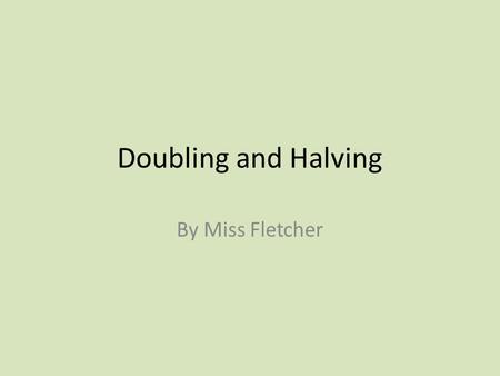 Doubling and Halving By Miss Fletcher. Goldilocks ate 3 bowls of porridge for breakfast and then had 3 more for tea. How many did she have altogether?