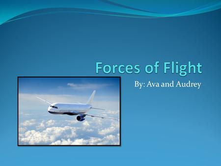 By: Ava and Audrey. Thrust Thrust is forward motion. The airplane’s engine’s produce thrust. It is one of the forces that the airplane needs to fly. It.