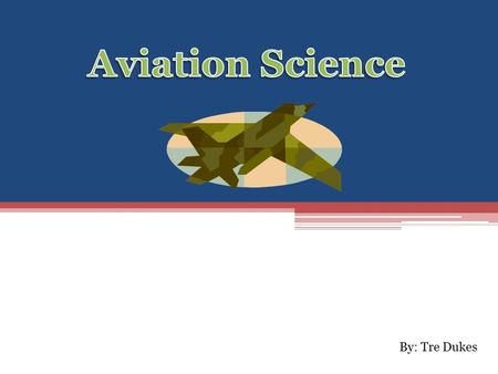 By: Tre Dukes. Why Aviation Science is important ▫Aviation benefits passengers with swift, cost-effective transportation over large distances. ▫Aviation.