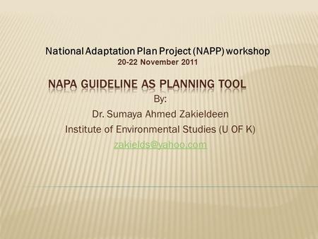 By: Dr. Sumaya Ahmed Zakieldeen Institute of Environmental Studies (U OF K) National Adaptation Plan Project (NAPP) workshop 20-22 November.