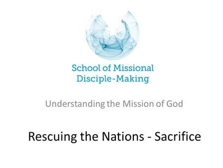 Rescuing the Nations - Sacrifice Understanding the Mission of God.