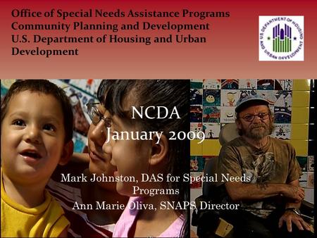 NCDA January 2009 Mark Johnston, DAS for Special Needs Programs Ann Marie Oliva, SNAPS Director Office of Special Needs Assistance Programs Community Planning.