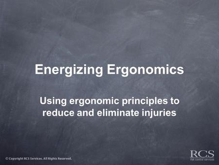 Energizing Ergonomics Using ergonomic principles to reduce and eliminate injuries.