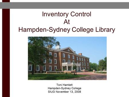 Inventory Control At Hampden-Sydney College Library Toni Hamlett Hampden-Sydney College SIUG November 13, 2008.