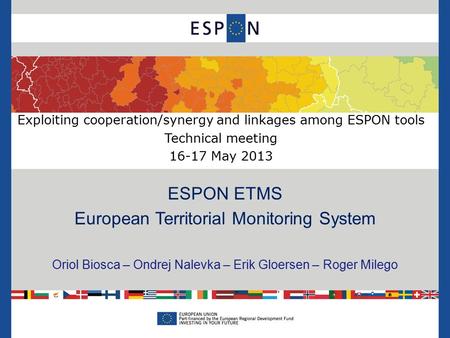 Exploiting cooperation/synergy and linkages among ESPON tools Technical meeting 16-17 May 2013 ESPON ETMS European Territorial Monitoring System Oriol.