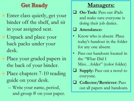   Enter class quietly, get your binder off the shelf, and sit in your assigned seat.   Unpack and place your back packs under your desk.   Place.