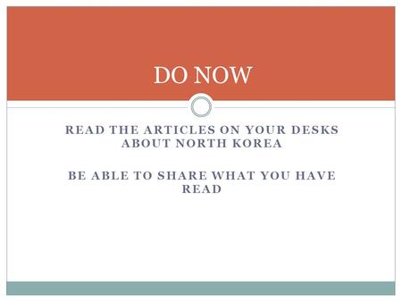 READ THE ARTICLES ON YOUR DESKS ABOUT NORTH KOREA BE ABLE TO SHARE WHAT YOU HAVE READ DO NOW.