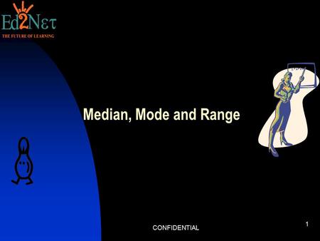 CONFIDENTIAL 1 Median, Mode and Range. 2 What you know 1.Find the quotient of: i) 330 ÷ 12 = 27.5 ii) 255.5 ÷ 6= 42.58333…. iii) 237.4 ÷ 4 = 59.35 2.