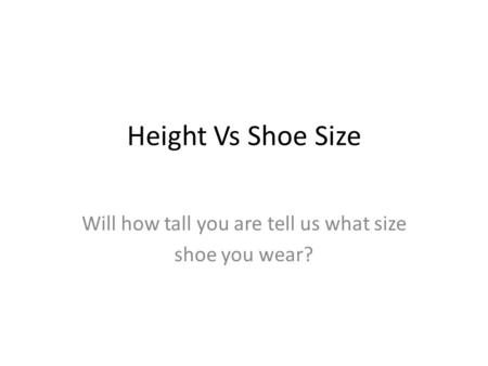 Will how tall you are tell us what size shoe you wear?