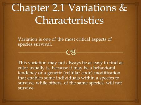 Variation is one of the most critical aspects of species survival. This variation may not always be as easy to find as color usually is, because it may.