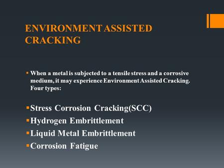 ENVIRONMENT ASSISTED CRACKING  When a metal is subjected to a tensile stress and a corrosive medium, it may experience Environment Assisted Cracking.