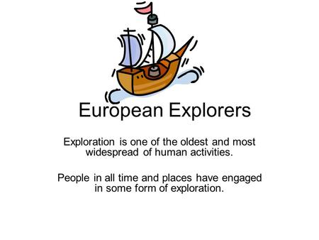 European Explorers Exploration is one of the oldest and most widespread of human activities. People in all time and places have engaged in some form of.