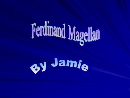 Ferdinand Magellan By Jamie.