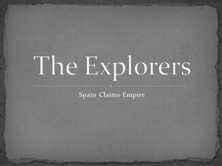 Spain Claims Empire. How many of you would join a voyage of exploration? Why or why not? What are some of the pros/cons of going? What thoughts would.