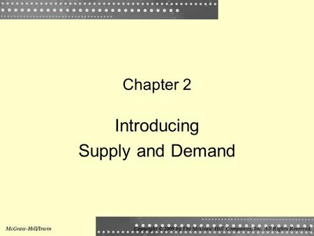 Chapter 2 Introducing Supply and Demand McGraw-Hill/IrwinCopyright © 2009 by The McGraw-Hill Companies, Inc. All Rights Reserved.