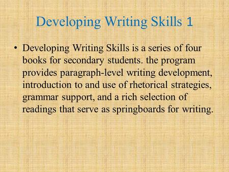 Developing Writing Skills 1 Developing Writing Skills is a series of four books for secondary students. the program provides paragraph-level writing development,