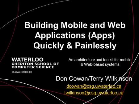 Building Mobile and Web Applications (Apps) Quickly & Painlessly Don Cowan/Terry Wilkinson  An architecture.