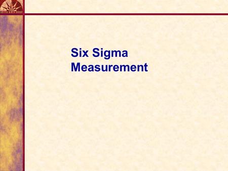 Six Sigma Measurement. Yield and Defects LSL Target Value USL Probability of Defects Probability of Yield.